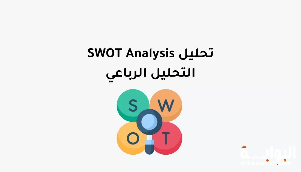 التحليل الرباعي SWOT: أداة لا غنى عنها في بناء الاستراتيجية الذكية